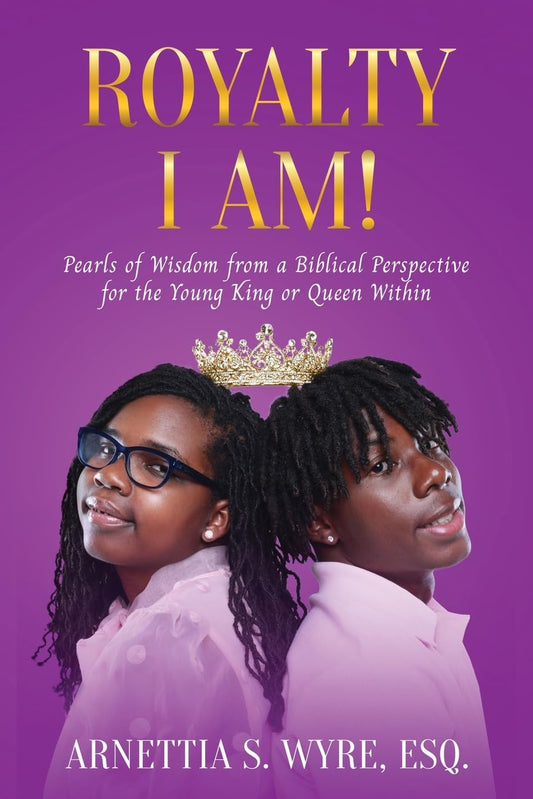 Royalty I Am!: Pearls of Wisdom from a Biblical Perspective for the Young King or Queen Within